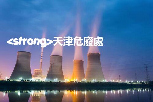 <strong>天津危廢處理公司排名前十名名單如何安全處理危險廢棄物？</strong>